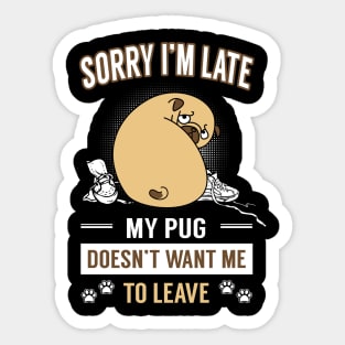 Sorry I'm Late ! My Pug Doesn't Want Me To Leave Sticker